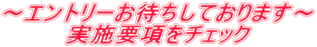 ～エントリーお待ちしております～ 実施要項をチェック